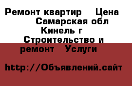  “ Ремонт квартир“ › Цена ­ 500 - Самарская обл., Кинель г. Строительство и ремонт » Услуги   